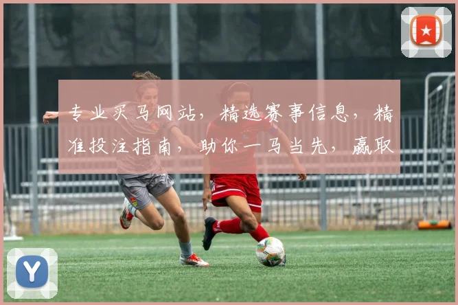 专业买马网站，精选赛事信息，精准投注指南，助你一马当先，赢取丰厚回报，尽在马市导航