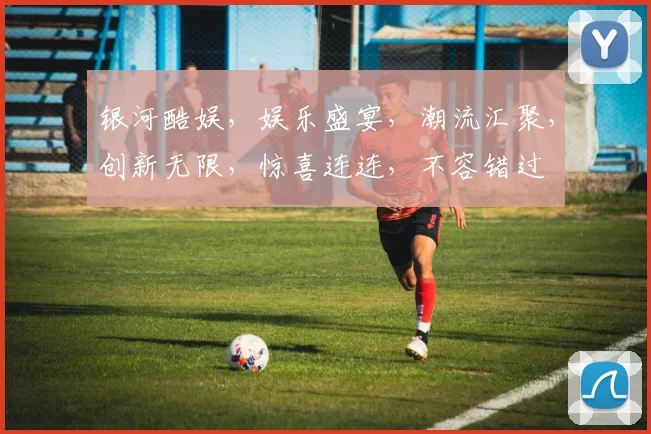 银河酷娱，娱乐盛宴，潮流汇聚，创新无限，惊喜连连，不容错过