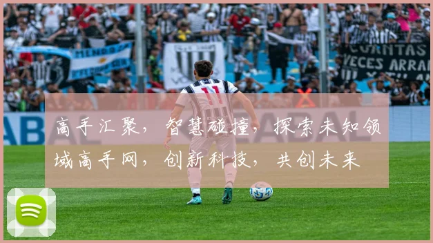 高手汇聚，智慧碰撞，探索未知领域高手网，创新科技，共创未来